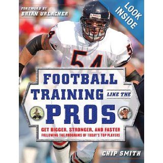 Football Training Like the Pros Get Bigger, Stronger, and Faster Following the Programs of Today's Top Players Chip Smith 9780071488686 Books