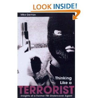 Thinking Like a Terrorist Insights of a Former FBI Undercover Agent Mike German 9781597970266 Books