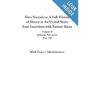Slave Narratives A Folk History of Slavery in the United States from Interviews with Former Slaves (Volume II, Arkansas Narratives, Part VII) Work Projects Administration 9781414298016 Books