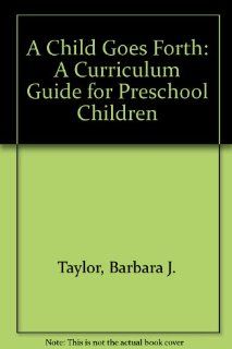 A Child Goes Forth A Curriculum Guide for Preschool Children (9th Edition) Barbara J. Taylor 9780139163548 Books