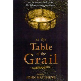 At The Table of the Grail No One Who Sets Forth on the Grail Quest Remains Unchanged John Matthews 9781842930359 Books