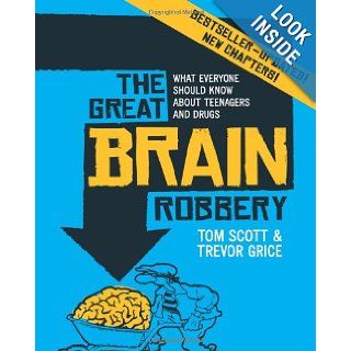 The Great Brain Robbery What Everyone Should Know About Teenagers and Drugs Tom Scott, Trevor Grice 9781741146400 Books