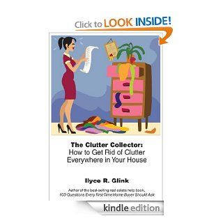 The Clutter Collector How to Get Rid of Clutter Everywhere in Your House (Ilyce Glink Reports)   Kindle edition by Ilyce Glink. Crafts, Hobbies & Home Kindle eBooks @ .