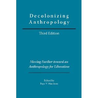 Decolonizing Anthropology Moving Further Toward an Anthropology for Liberation Faye V. Harrison 9780913167830 Books