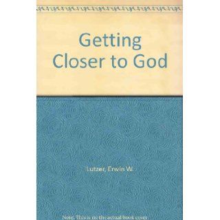 Getting Closer to God Erwin W. Lutzer 9781564761194 Books