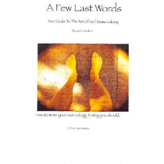 A Few Last Words Your Guide To The Art Of Self Memorializing Jack Becker 9781440420061 Books
