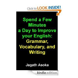 Spend a Few Minutes a Day to Improve your English Grammar, Vocabulary, and Writing eBook Jagath Asoka (Jay Asoka) Kindle Store