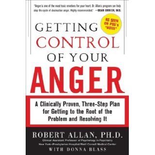 Getting Control of Your Anger A Clinically Proven, Three Step Plan for Getting to the Root of the Problem and Resolving It Robert Allan 9780071742443 Books