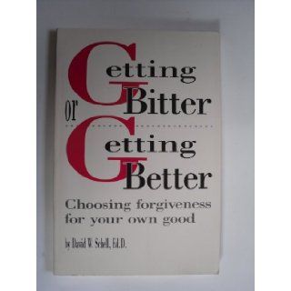 Getting Bitter or Getting Better Choosing Forgiveness for Your Own Good David Schell 9780870292316 Books
