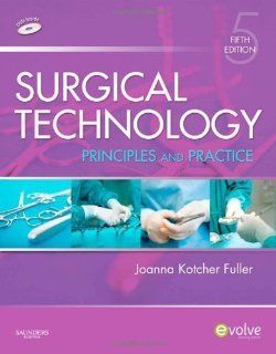 Surgical Technology Principles and Practice, 5e 5th (fifth) Edition by Fuller BA BSN RN RGN MPH, Joanna Kotcher published by Saunders (2009) Books