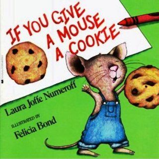 If You Give a Mouse a Cookie Laura Joffe Numeroff, Felicia Bond Books