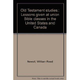 Old Testament studies; Lessons given at union Bible classes in the United States and Canada William Reed Newell Books