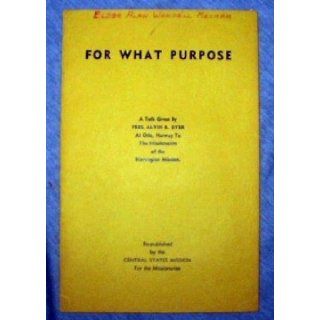 FOR WHAT PURPOSE   A Talk Given by Pres. Alvin R. Dyer At Oslo, Norway to the Missionaries of the Norwegian Mission Books