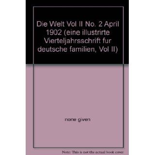 Die Welt Vol II No. 2 April 1902 (eine illustrirte Vierteljahrsschrift fur deutsche familien, Vol II) none given Books