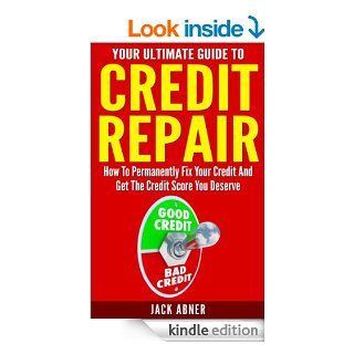 Your Ultimate Guide To Credit Repair How To Permanently Fix Your Credit And Get The Credit Score You Deserve (Personal Finance, Budgets, Budgeting Debt, Debt Recovery, Debt Free, Credit Report)   Kindle edition by Jack Abner. Business & Money Kindle e