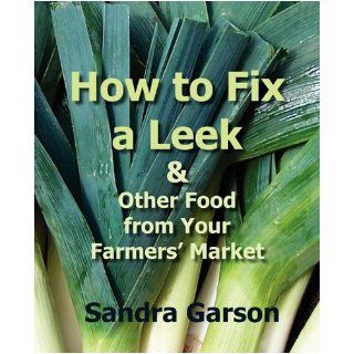 How to Fix a Leek & Other Foods from Your Farmers' Market Sandra Garson 9781934949368 Books