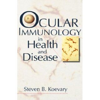 Ocular Immunology in Health and Disease, 1e Steven B. Koevary PhD 9780750699006 Books