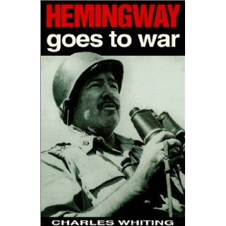 Hemingway Goes to War Charles Whiting 9780750922500 Books