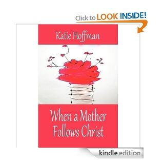 When a Mother Follows Christ   Kindle edition by Katie Hoffman. Religion & Spirituality Kindle eBooks @ .