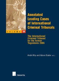 Annotated Leading Cases of International Criminal Tribunals   Volume 30 The International Criminal Tribunal for the Former Yugoslavia 2006 Andre Klip, Goran Sluiter 9781780680064 Books
