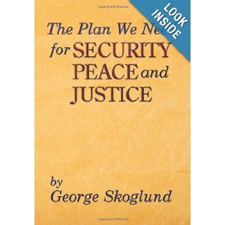 The Plan We Need for Security, Peace, and Justice Problems the Patriarch Job Had, Advice Job Needed, Solutions the Apostle Paul Had, The Plan We Need George Skoglund 9781434343802 Books