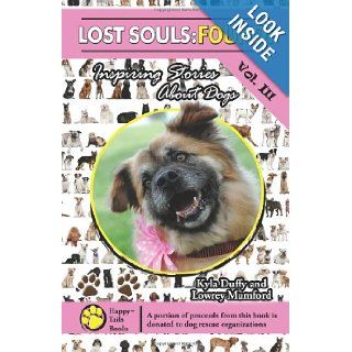 Lost Souls FOUND Inspiring Stories About Dogs Vol. III Kyla Duffy, Lowrey Mumford 9780984680184 Books