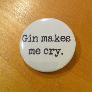 'gin makes me cry' badge by mardy mabel