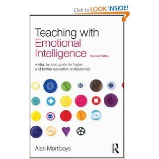 Teaching with Emotional Intelligence A step by step guide for Higher and Further Education professionals Alan Mortiboys 9780415571401 Books
