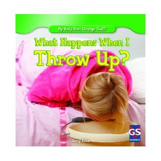 What Happens When I Throw Up? (My Body Does Strange Stuff (Gareth Stevens)) Greg Roza 9781433993527 Books