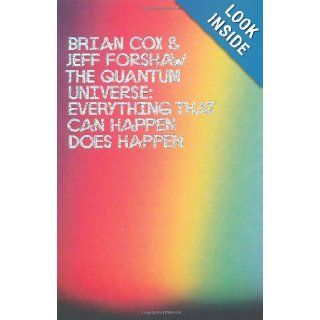 The Quantum Universe Everything That Can Happen Happens. Brian Cox and Jeff Forshaw Brian Cox 9781846144325 Books