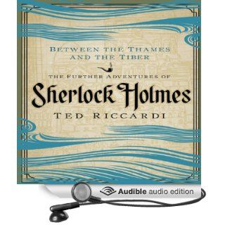 Between the Thames and the Tiber The Further Adventures of Sherlock Holmes (Audible Audio Edition) Ted Riccardi, Simon Prebble Books