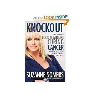 by Suzanne Somers Knockout, Interviews with Doctors Who Are Curing Cancer  And How to Prevent Getting It in the First Place 1 edition Books