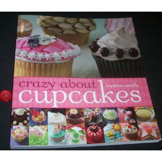 Crazy About Cupcakes Krystina Castella 9781402719943 Books