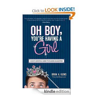 Oh Boy, You're Having a Girl A Dad's Survival Guide to Raising Daughters eBook Brian A. Klems Kindle Store