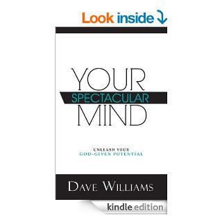 Your Spectacular Mind Unleash Your God Given Potential   Kindle edition by Dave Williams. Religion & Spirituality Kindle eBooks @ .