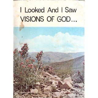 I Looked and I Saw Visions of God (Visions Given to Annie As Told To R. Edward Miller, Book 4) R. Edward Miller Books