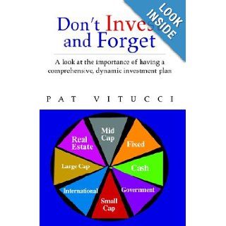 Don't Invest and Forget A Look at the Importance of Having a Comprehensive, Dynamic Investment Plan Pat Vitucci 9781413487695 Books