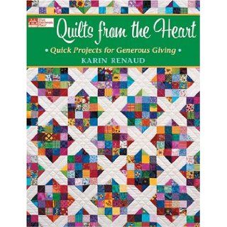 Quilts from the Heart Quick Projects for Generous Giving Karin Renaud 9781564776495 Books