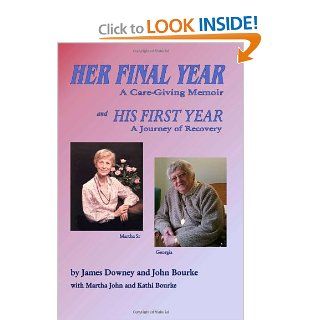 Her Final Year A Care Giving Memoir James Downey, John Bourke, Martha John, Kathi Bourke 9780615512051 Books