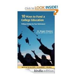 10 Ways to Fund a College Education Without Giving Up Your Retirement. How to pay for your child's   or grandchild's   college education eBook H. Roger Daisley Kindle Store