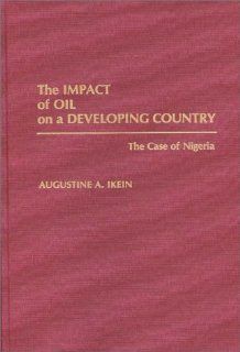The Impact of Oil on a Developing Country The Case of Nigeria Augustin Ikein 9780275933647 Books