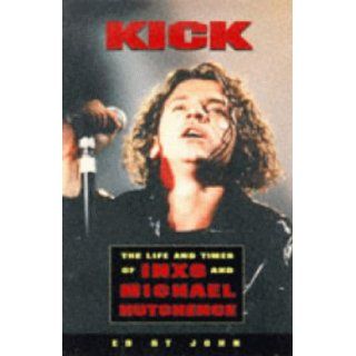 Kick The Life and Times of Inxs Life and Times of "INXS" and Michael Hutchence Ed St.John 9781840180855 Books