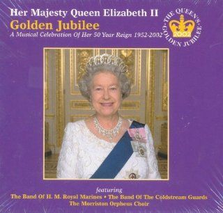 Her Majesty Queen Elizabeth II  Golden Jubilee (A Musical Celebration Of Her 50 Year Reign 1952 2002) Music