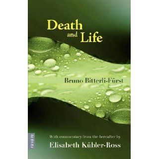 Death and Life With Commentary from the Hereafter Bruno Bitterli Furst, Elisabeth Kbler Ross, Schlossmacher, Z Glenn L 9780956704009 Books