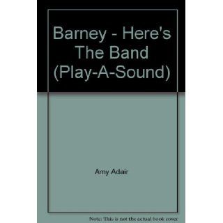 Here's the Band, A Barney Play a Sound Book Amy Adair, Darrell Baker, Diana Wakeman 9780785344162 Books