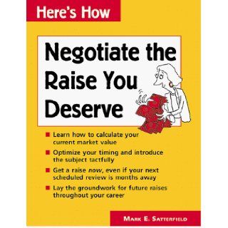 Negotiate the Raise You Deserve (Here's How . . Series) Mark Satterfield, Mark E. Satterfield 9780658003899 Books