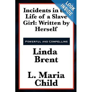 Incidents in the Life of a Slave Girl Written by Herself Linda Brent, L. Maria Child 9781617202261 Books