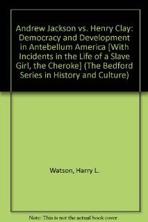 Andrew Jackson vs. Henry Clay & Cherokee Removal 2e & Incidents in the Life of a Slave Girl, Written By Herself (The Bedford Series in History and Culture) Harry L. Watson, Theda Perdue, Michael D. Green, Harriet Jacobs, Jennifer Fleischner 97814
