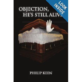 Objection, he's still alive Memoirs of a Cowboy Coroner Philip Keen 9781456865436 Books