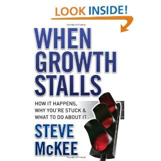 When Growth Stalls How It Happens, Why You're Stuck, and What to Do About It Steve McKee 9780470395707 Books